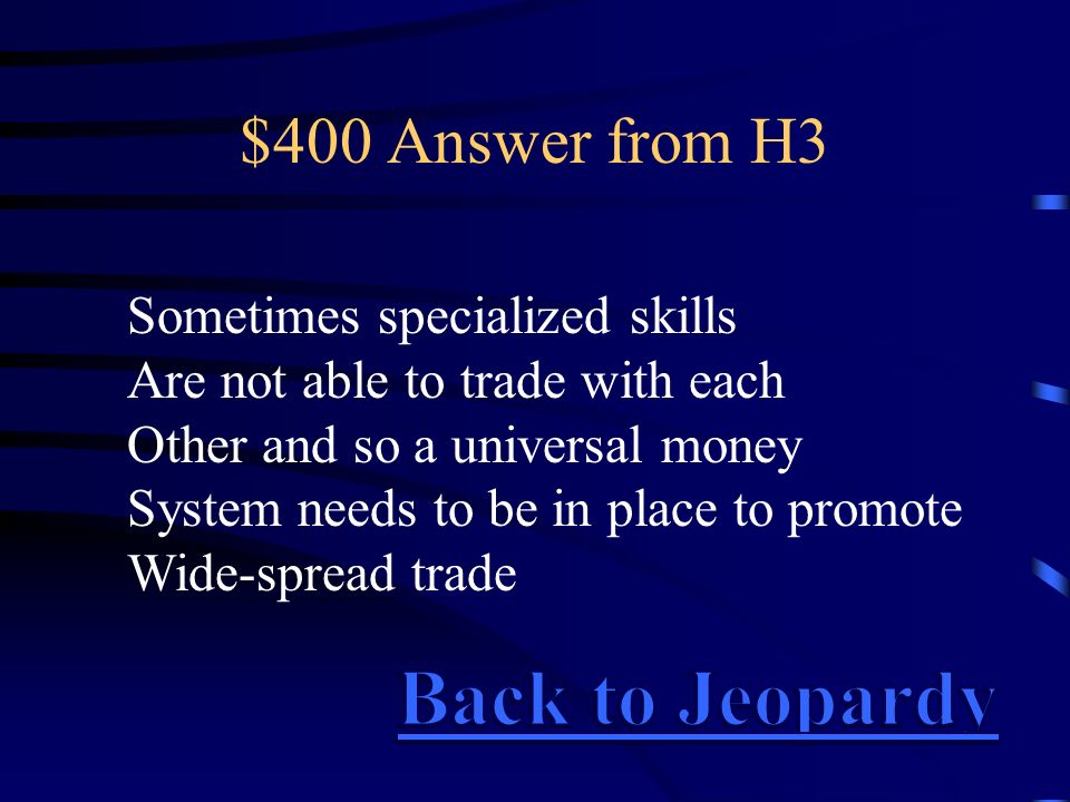 $400 Answer from H3 Sometimes specialized skills Are not able to trade with each Other and so a universal money System needs to be in place to promote Wide-spread trade