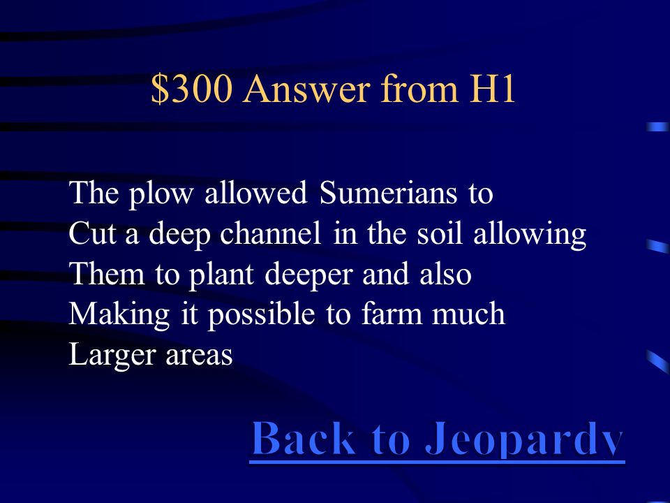 $300 Answer from H1 The plow allowed Sumerians to Cut a deep channel in the soil allowing Them to plant deeper and also Making it possible to farm much Larger areas