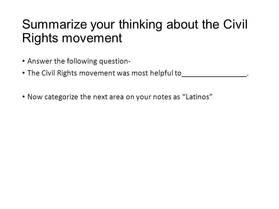 Summarize your thinking about the Civil Rights movement Answer the following question- The Civil Rights movement was most helpful to________________.