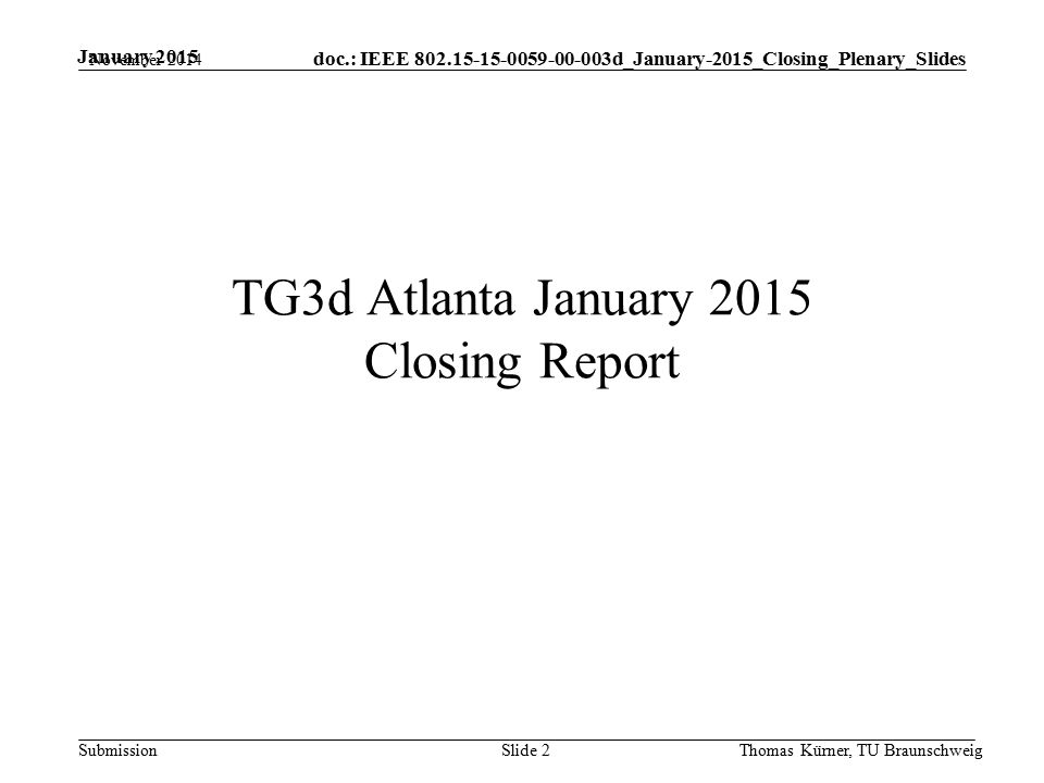 doc.: IEEE d_January-2015_Closing_Plenary_Slides Submission January 2015 TG3d Atlanta January 2015 Closing Report November 2014 Thomas Kürner, TU BraunschweigSlide 2