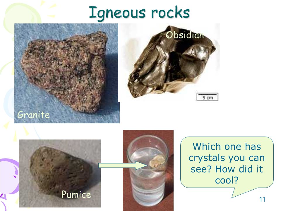 11 Igneous rocks Granite Pumice Obsidian Which one has crystals you can see How did it cool