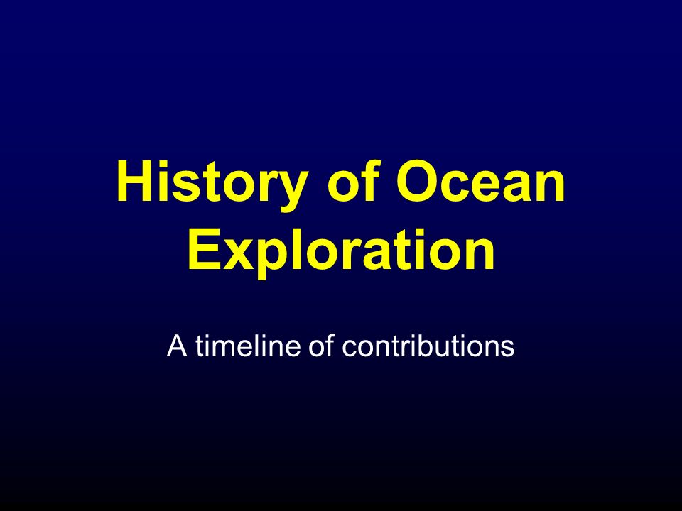 History of Ocean Exploration A timeline of contributions