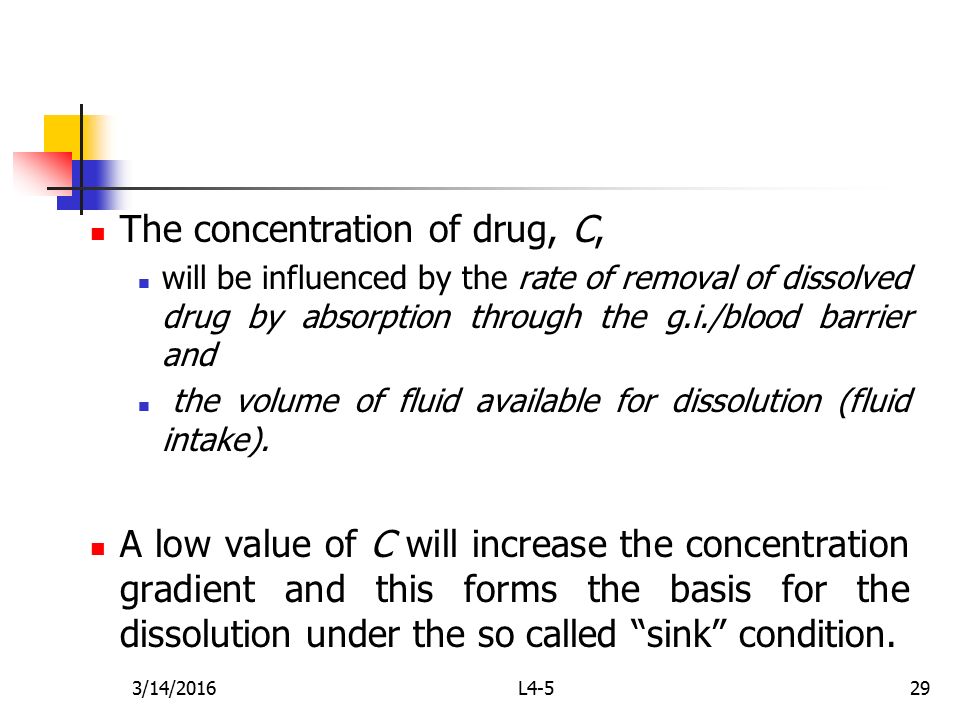 3/14/ The concentration of drug, C, will be influenced by the rate of removal of dissolved drug by absorption through the g.i./blood barrier and the volume of fluid available for dissolution (fluid intake).