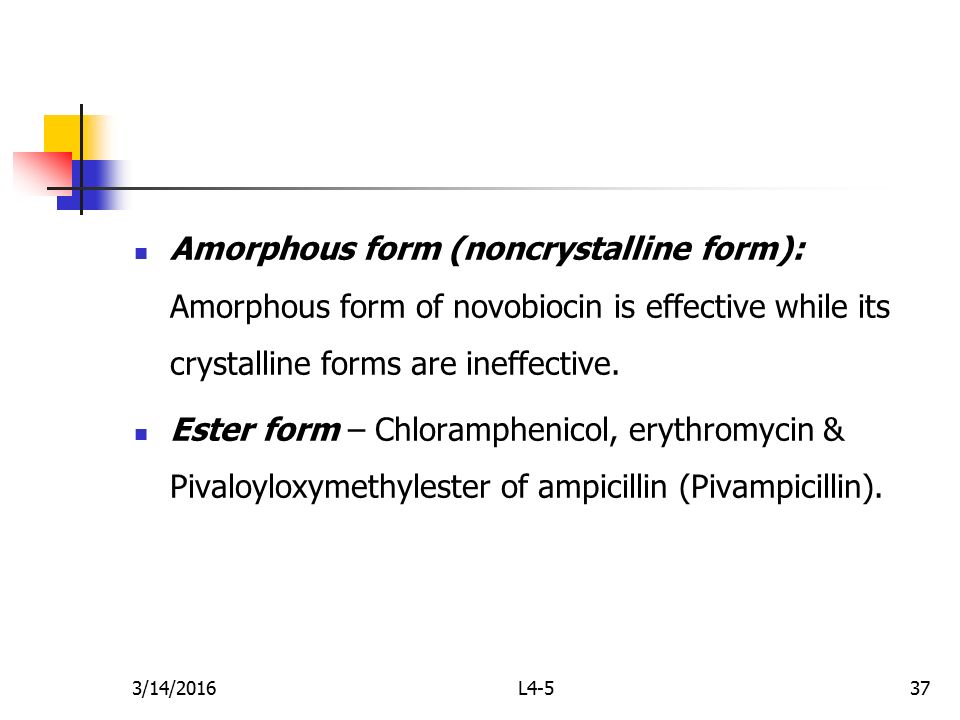 Amorphous form (noncrystalline form): Amorphous form of novobiocin is effective while its crystalline forms are ineffective.