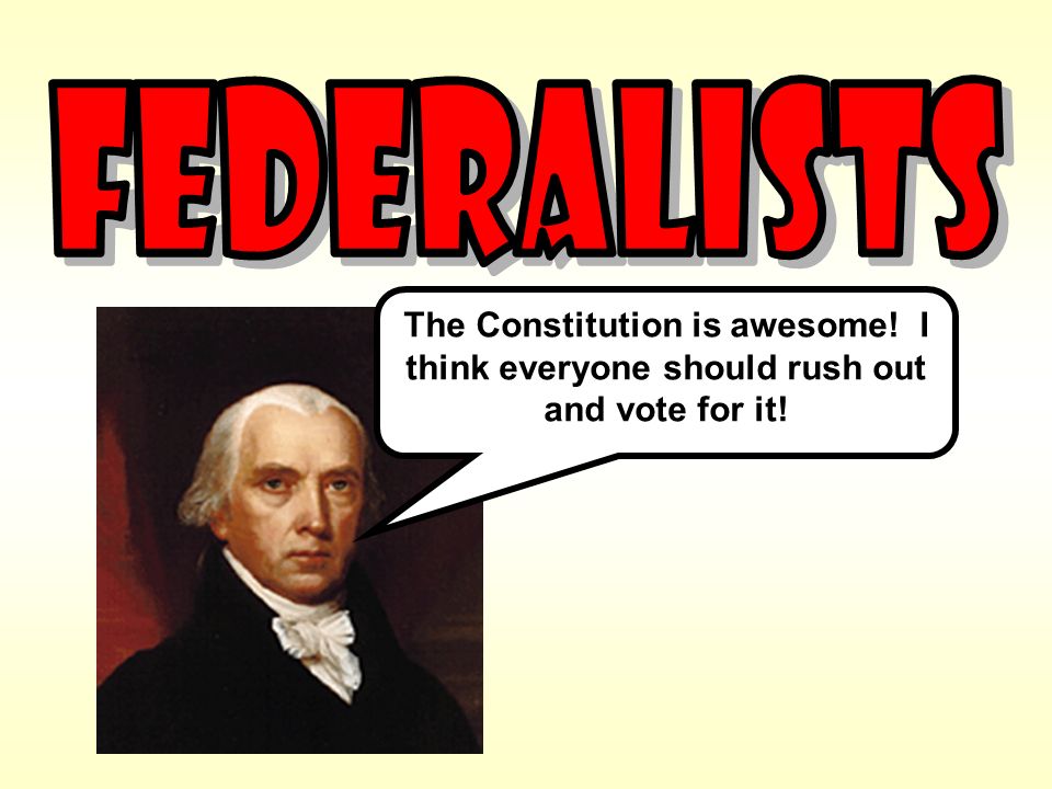 2) ANTI-FEDERALISTS – do NOT want the Constitution to pass as is