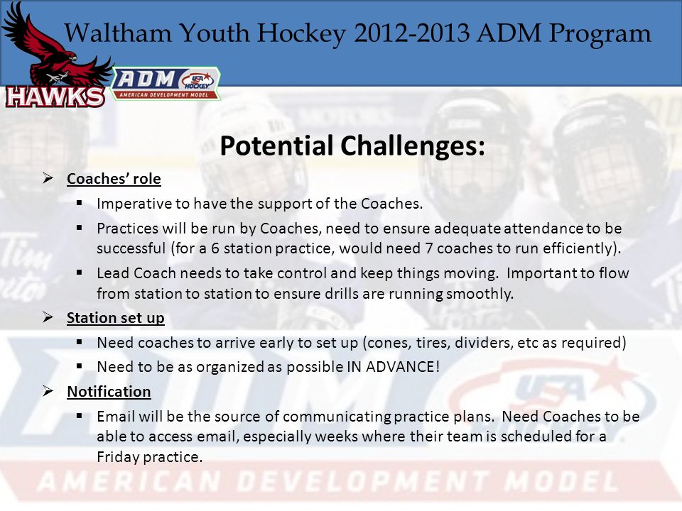 Waltham Youth Hockey ADM Program Potential Challenges:  Coaches’ role  Imperative to have the support of the Coaches.