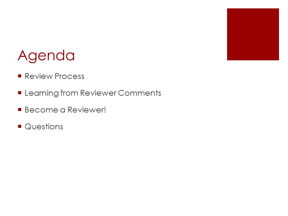 Agenda  Review Process  Learning from Reviewer Comments  Become a Reviewer!  Questions