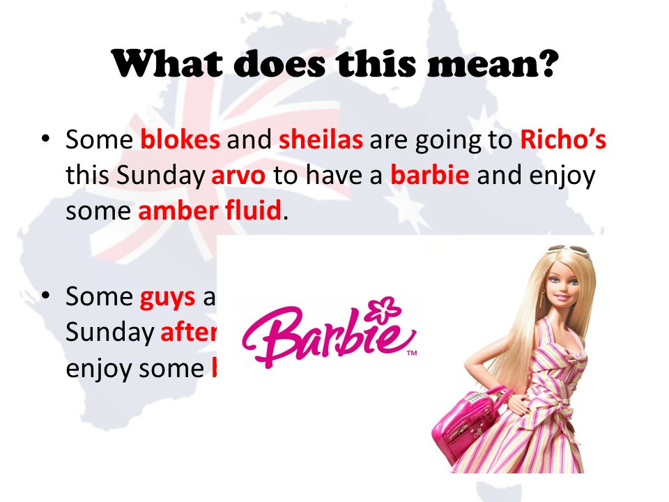 Australian Slang. What does this mean? Some blokes sheilas are going to Richo's this Sunday arvo to have a barbie and enjoy some amber fluid. Some. - ppt download