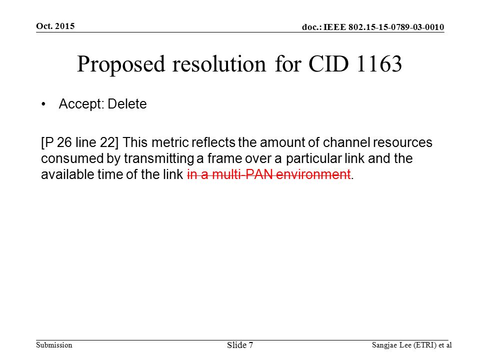 doc.: IEEE Submission Proposed resolution for CID 1163 Accept: Delete [P 26 line 22] This metric reflects the amount of channel resources consumed by transmitting a frame over a particular link and the available time of the link in a multi-PAN environment.