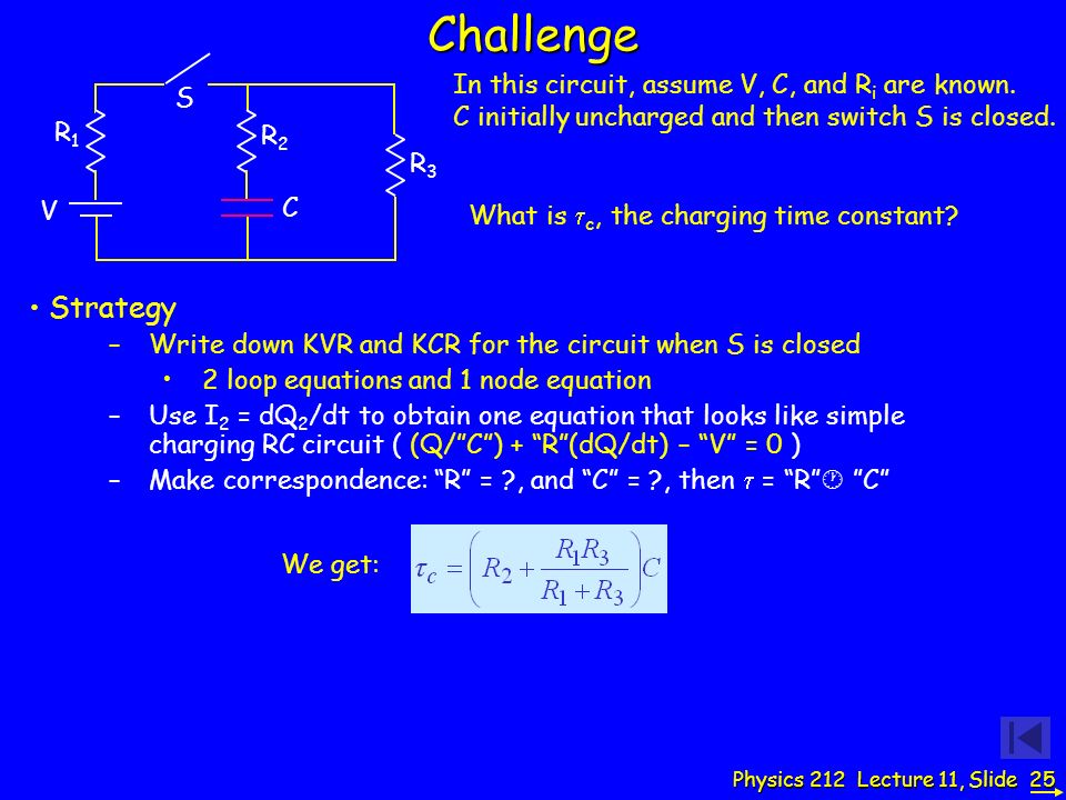 Physics 212 Lecture 11, Slide 25Challenge In this circuit, assume V, C, and R i are known.