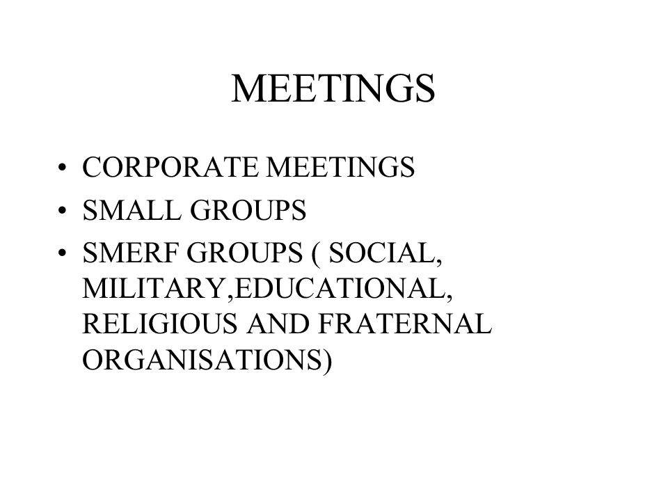 MEETINGS CORPORATE MEETINGS SMALL GROUPS SMERF GROUPS ( SOCIAL, MILITARY,EDUCATIONAL, RELIGIOUS AND FRATERNAL ORGANISATIONS)