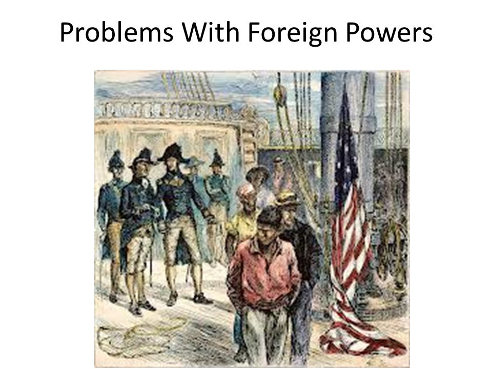 Chapter 10 sec. 3&4. Problems With Foreign Powers. - ppt download