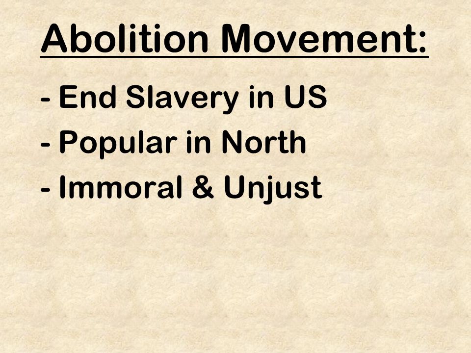 Abolition Movement: -End Slavery in US -Popular in North -Immoral & Unjust