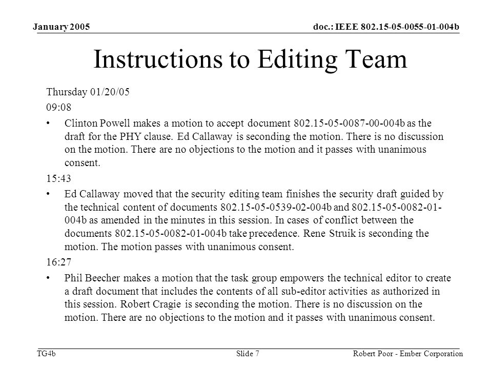 doc.: IEEE b TG4b January 2005 Robert Poor - Ember CorporationSlide 7 Instructions to Editing Team Thursday 01/20/05 09:08 Clinton Powell makes a motion to accept document b as the draft for the PHY clause.