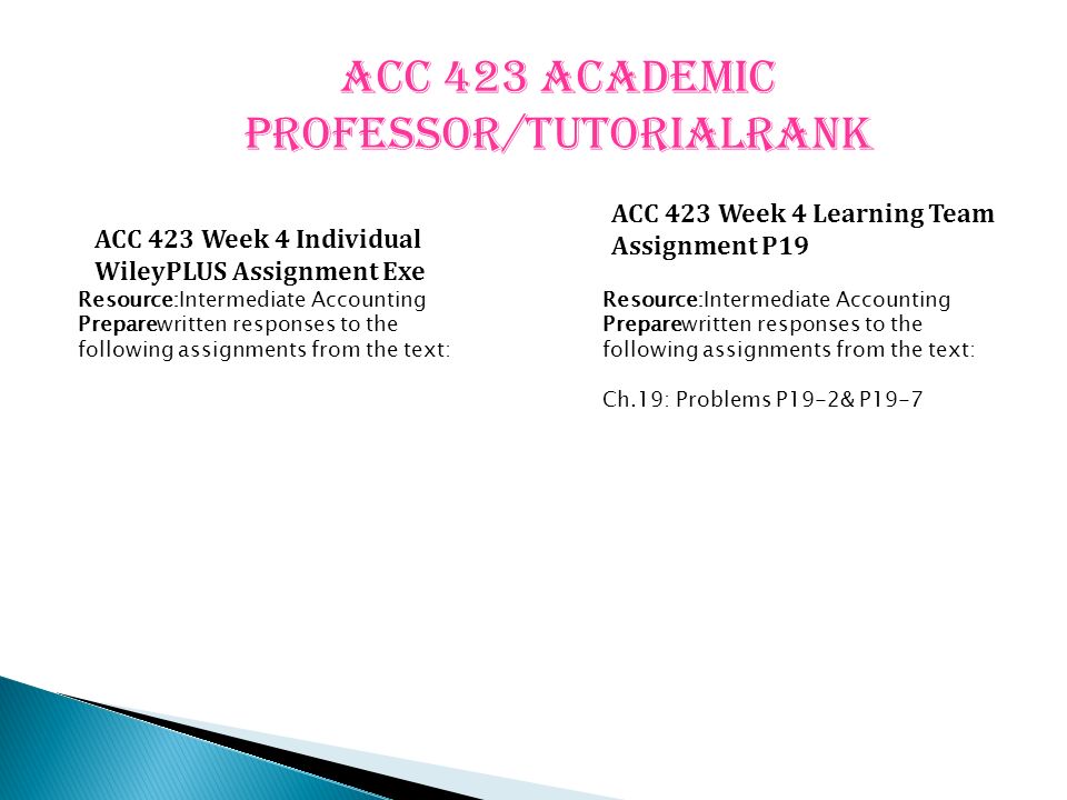 ACC 423 Academic professor/tutorialrank ACC 423 Week 4 Individual WileyPLUS Assignment Exe ACC 423 Week 4 Learning Team Assignment P19 Resource:Intermediate Accounting Preparewritten responses to the following assignments from the text: Resource:Intermediate Accounting Preparewritten responses to the following assignments from the text: Ch.19: Problems P19-2& P19-7