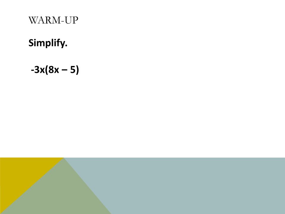 WARM-UP Simplify. -3x(8x – 5)
