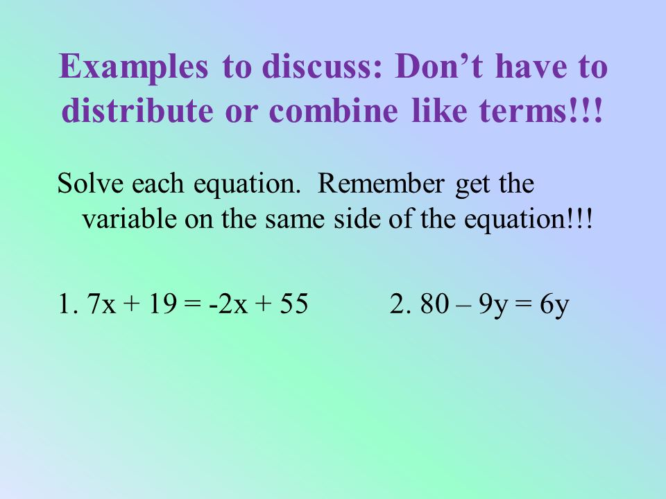 Examples to discuss: Don’t have to distribute or combine like terms!!.
