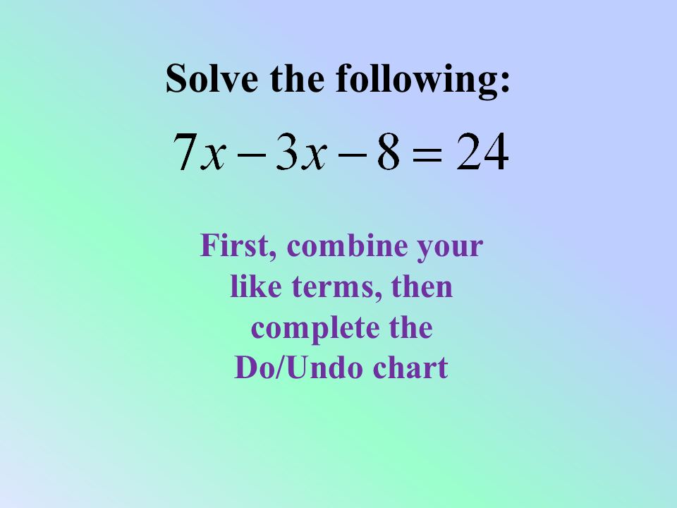 Solve the following: First, combine your like terms, then complete the Do/Undo chart