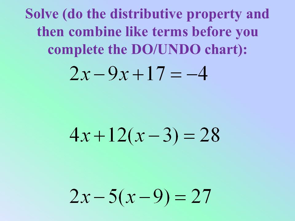 Solve (do the distributive property and then combine like terms before you complete the DO/UNDO chart):