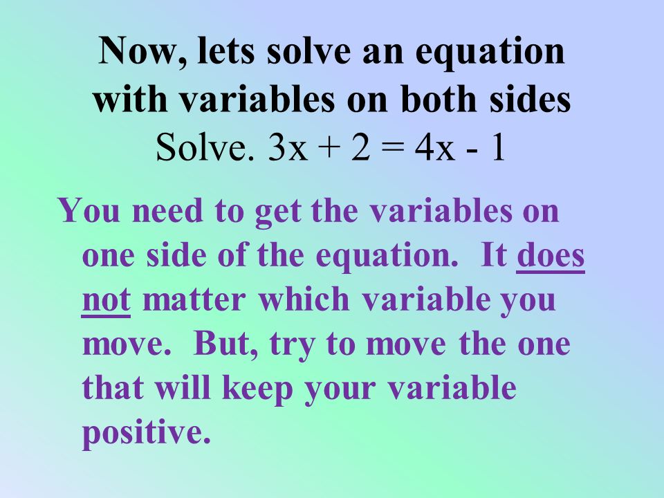 Now, lets solve an equation with variables on both sides Solve.