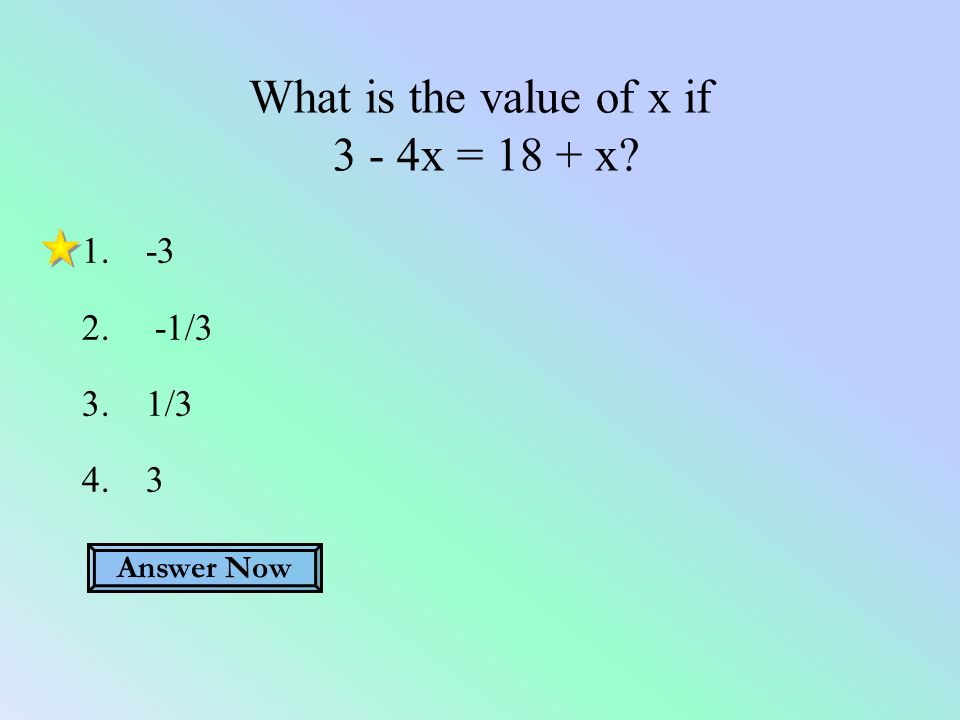 /3 3.1/3 4.3 What is the value of x if 3 - 4x = 18 + x Answer Now