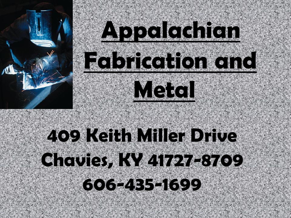 Appalachian Fabrication and Metal 409 Keith Miller Drive Chavies, KY