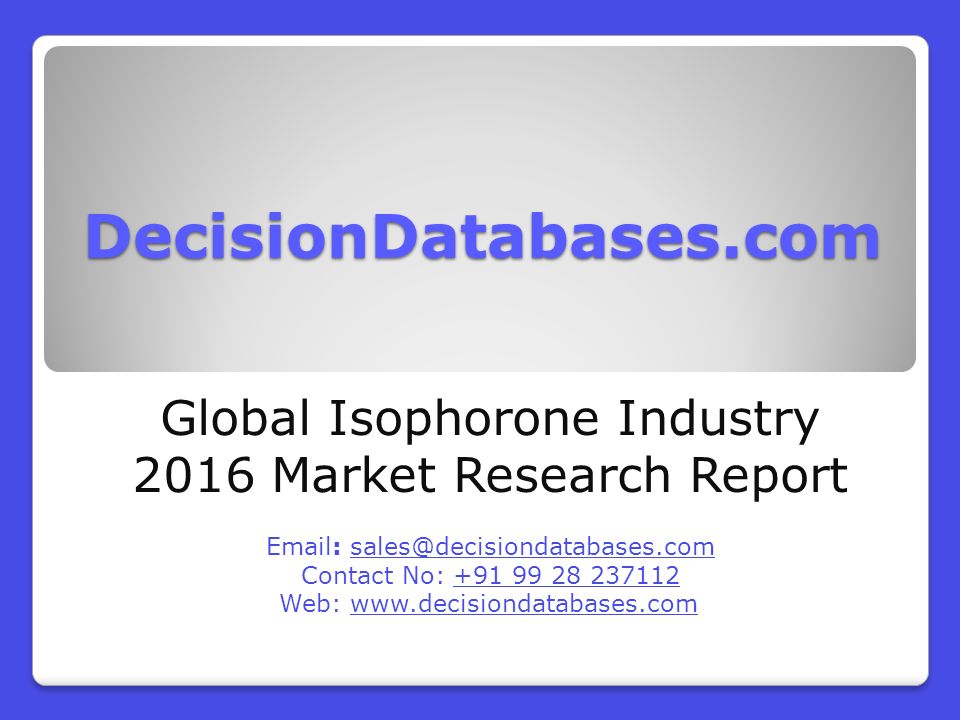 DecisionDatabases.com Global Isophorone Industry 2016 Market Research Report   Contact No: Web: