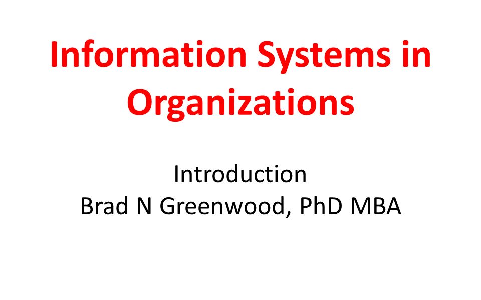 information systems in organizations introduction brad n greenwood phd in information systems