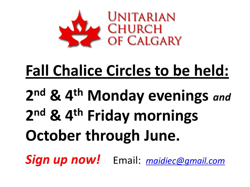 Fall Chalice Circles to be held: 2 nd & 4 th Monday evenings and 2 nd & 4 th Friday mornings October through June.