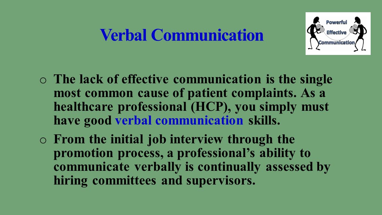 Verbal Communication o The lack of effective communication is the single most common cause of patient complaints.