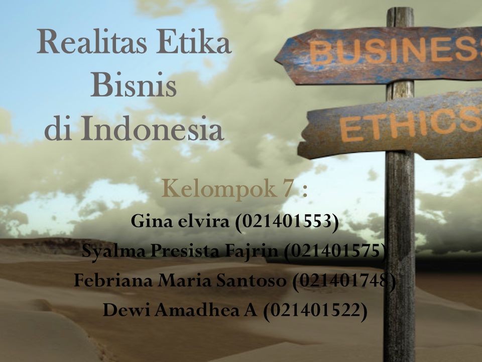 Realitas Etika Bisnis di Indonesia Kelompok 7 : Gina elvira ( ) Syalma Presista Fajrin ( ) Febriana Maria Santoso ( ) Dewi Amadhea A ( )