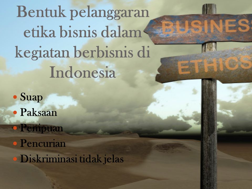 Bentuk pelanggaran etika bisnis dalam kegiatan berbisnis di Indonesia Suap Paksaan Penipuan Pencurian Diskriminasi tidak jelas