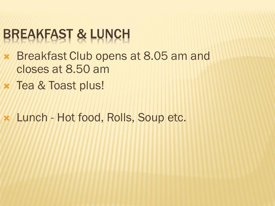  Breakfast Club opens at 8.05 am and closes at 8.50 am  Tea & Toast plus.