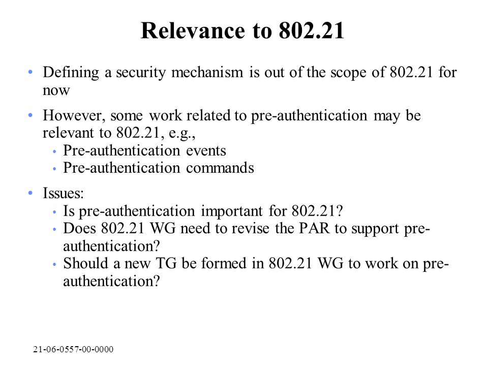 Relevance to Defining a security mechanism is out of the scope of for now However, some work related to pre-authentication may be relevant to , e.g., Pre-authentication events Pre-authentication commands Issues: Is pre-authentication important for