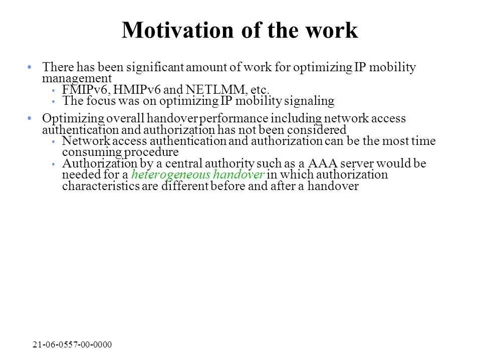Motivation of the work There has been significant amount of work for optimizing IP mobility management FMIPv6, HMIPv6 and NETLMM, etc.