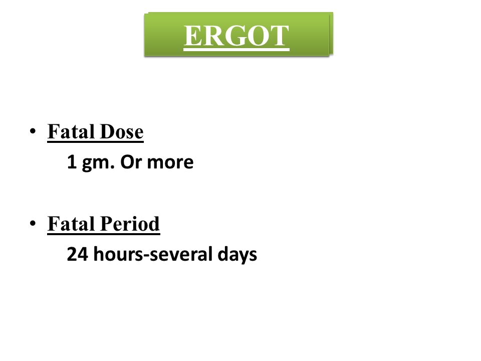 CROTON Fatal Dose 1 gm. Or more Fatal Period 24 hours-several days MADAR ERGOT