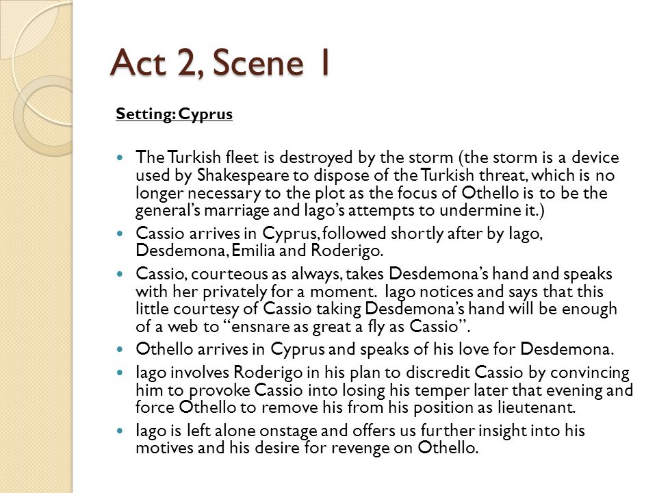 Othello Summary: Act Two. Act 2, Scene 1 Setting: Cyprus The Turkish fleet  is destroyed by the storm (the storm is a device used by Shakespeare to  dispose. - ppt download