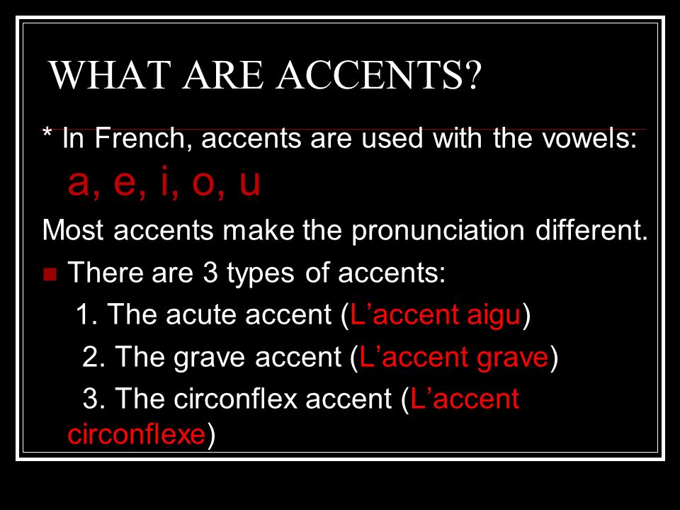 ACCENTS IN FRENCH. WHAT ARE ACCENTS? * In French, accents are used with the  vowels: a, e, i, o, u Most accents make the pronunciation different. There.  - ppt download