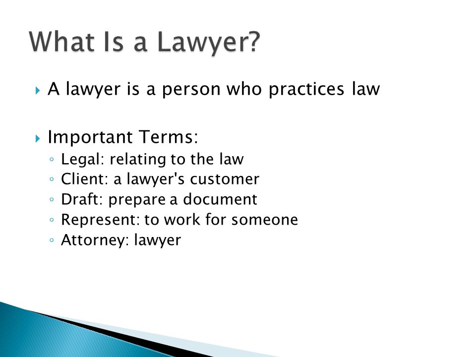 The Basics.  A lawyer is a person who practices law  Important Terms: ◦  Legal: relating to the law ◦ Client: a lawyer's customer ◦ Draft: prepare  a. - ppt download