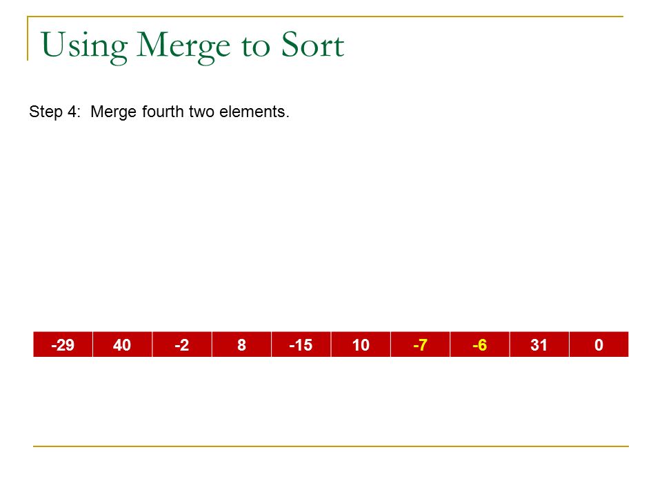 Using Merge to Sort Step 4: Merge fourth two elements.