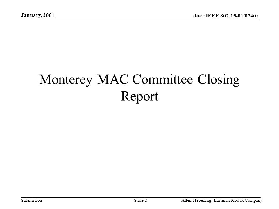 doc.: IEEE /074r0 Submission January, 2001 Allen Heberling, Eastman Kodak CompanySlide 2 Monterey MAC Committee Closing Report