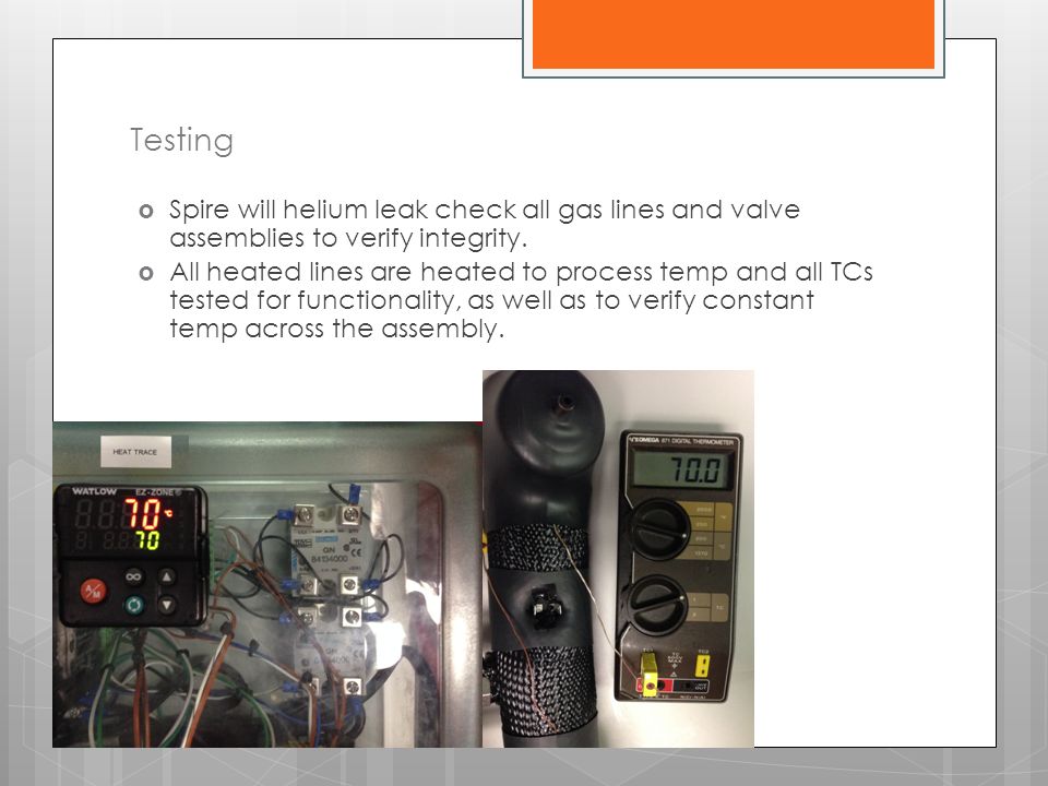 Testing  Spire will helium leak check all gas lines and valve assemblies to verify integrity.