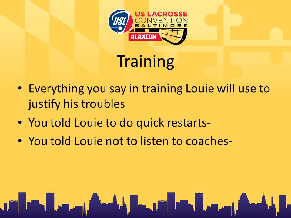 Training Everything you say in training Louie will use to justify his troubles You told Louie to do quick restarts- You told Louie not to listen to coaches-