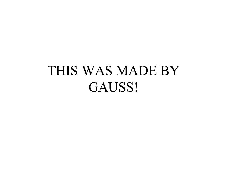 THIS WAS MADE BY GAUSS!