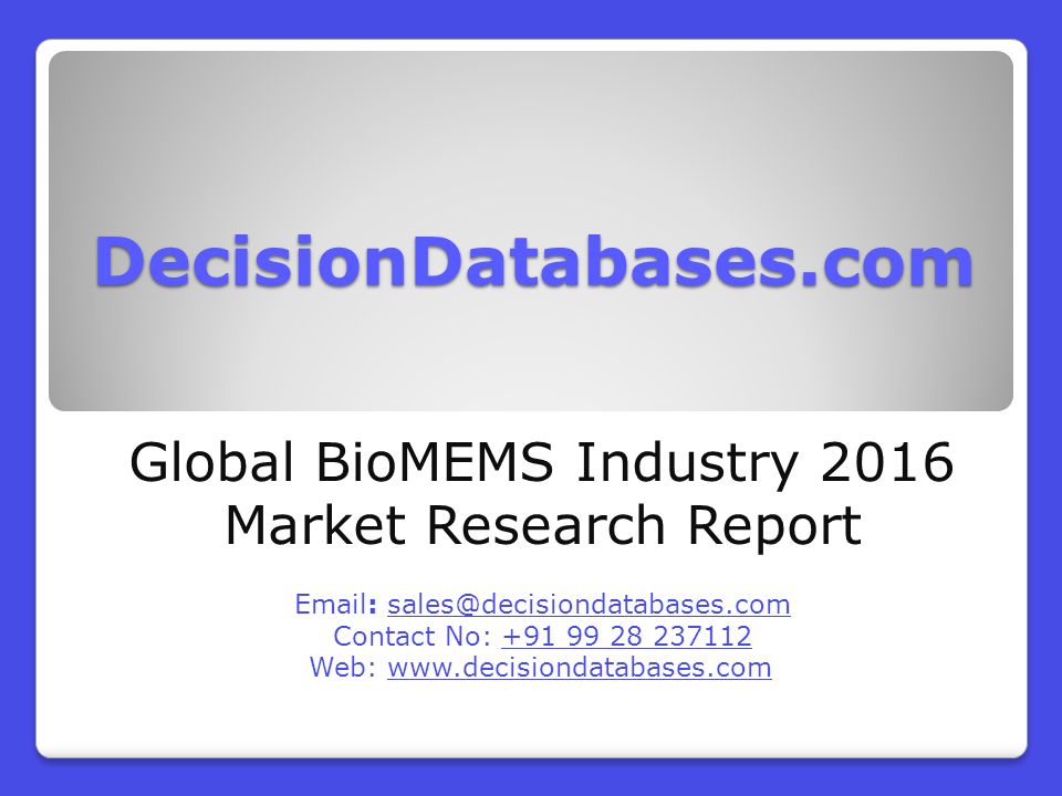 DecisionDatabases.com Global BioMEMS Industry 2016 Market Research Report   Contact No: Web: