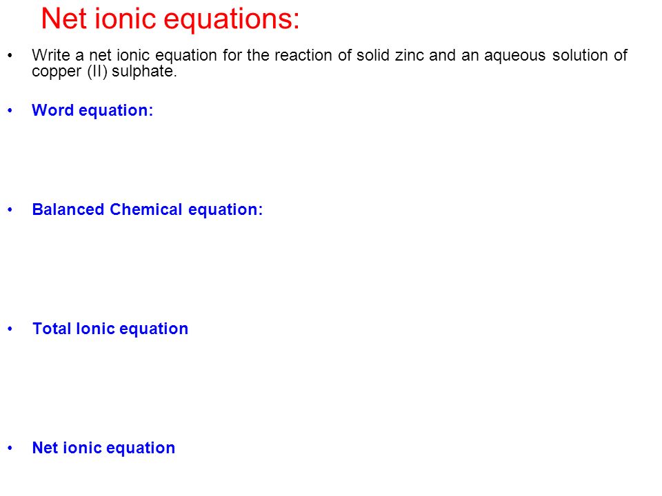 Net ionic equations: Write a net ionic equation for the reaction of solid zinc and an aqueous solution of copper (II) sulphate.