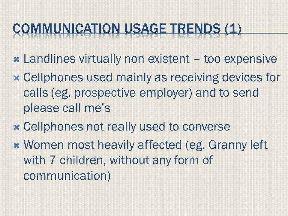  Landlines virtually non existent – too expensive  Cellphones used mainly as receiving devices for calls (eg.