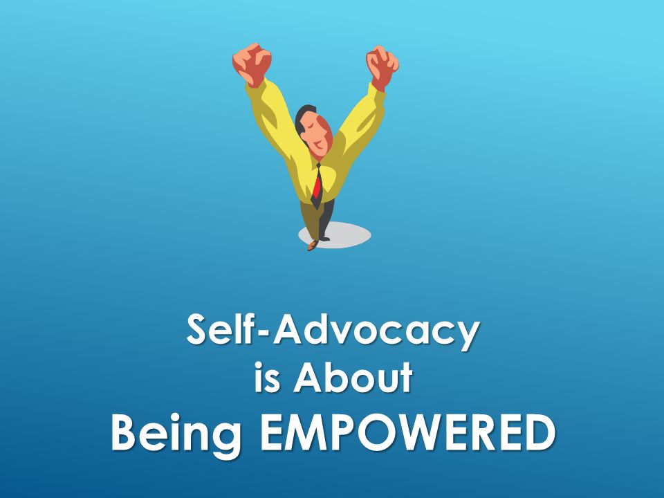 Self-Advocacy is About Being EMPOWERED