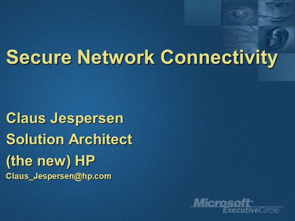 Secure Network Connectivity Claus Jespersen Solution Architect (the new) HP