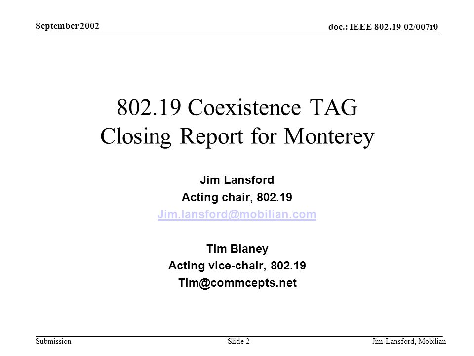 doc.: IEEE /007r0 Submission September 2002 Jim Lansford, MobilianSlide Coexistence TAG Closing Report for Monterey Jim Lansford Acting chair, Tim Blaney Acting vice-chair,